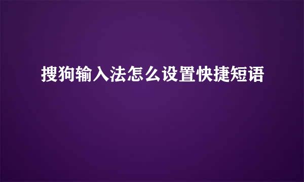 搜狗输入法怎么设置快捷短语
