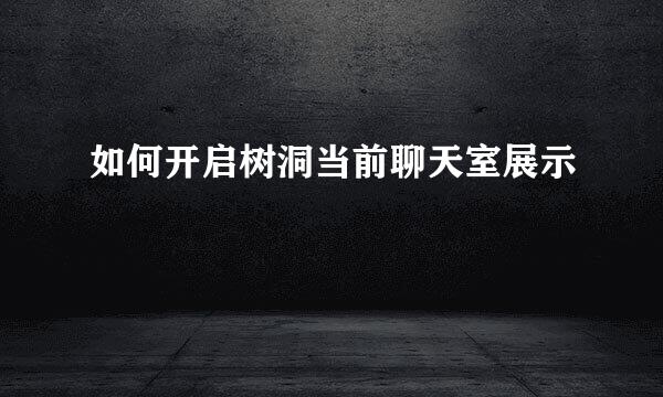 如何开启树洞当前聊天室展示