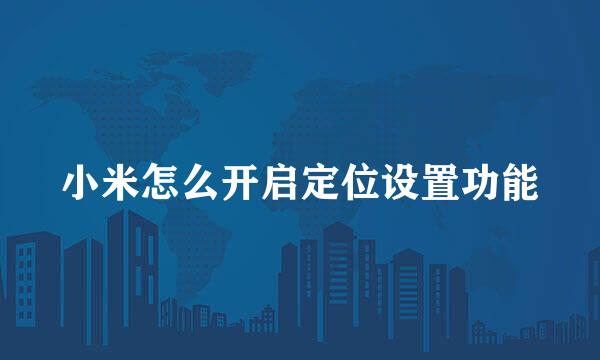 小米怎么开启定位设置功能