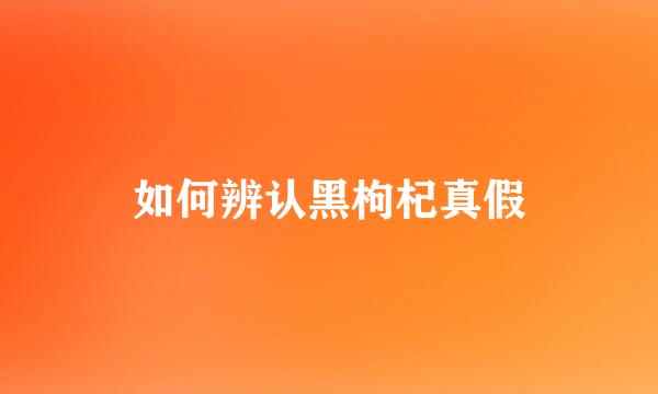如何辨认黑枸杞真假