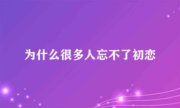 为什么很多人忘不了初恋