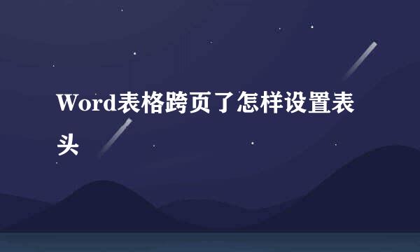 Word表格跨页了怎样设置表头