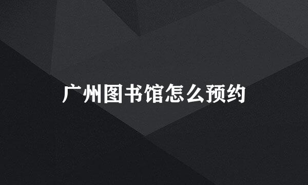 广州图书馆怎么预约