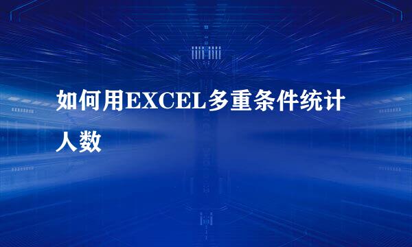 如何用EXCEL多重条件统计人数