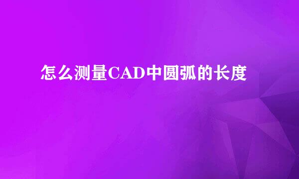 怎么测量CAD中圆弧的长度