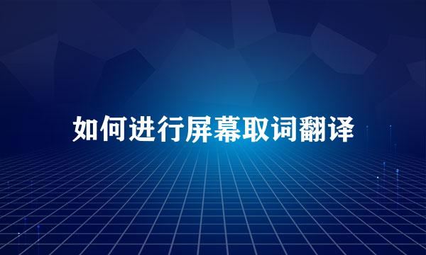 如何进行屏幕取词翻译
