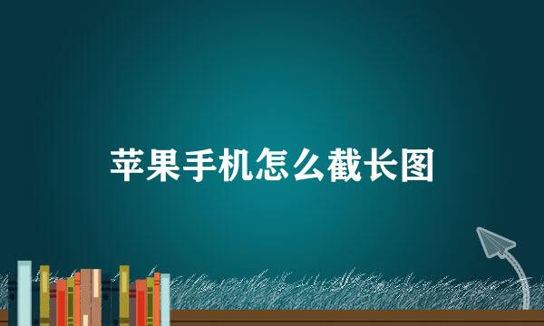 苹果手机怎么截长图