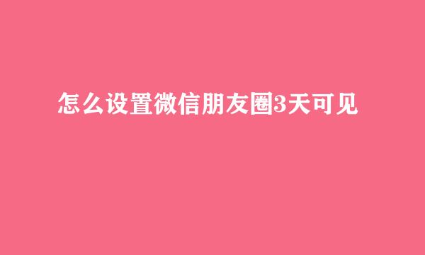 怎么设置微信朋友圈3天可见