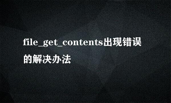 file_get_contents出现错误的解决办法