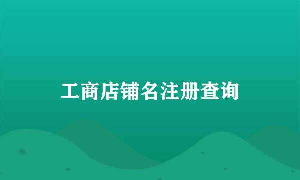 工商店铺名注册查询