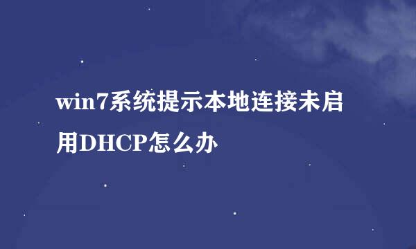 win7系统提示本地连接未启用DHCP怎么办