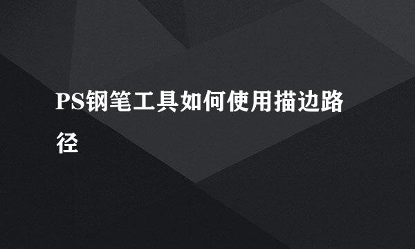PS钢笔工具如何使用描边路径