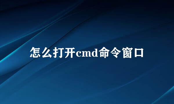 怎么打开cmd命令窗口