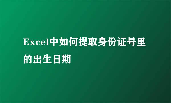 Excel中如何提取身份证号里的出生日期