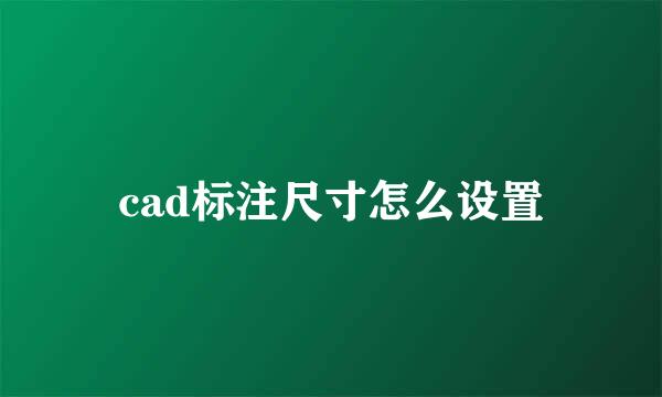 cad标注尺寸怎么设置