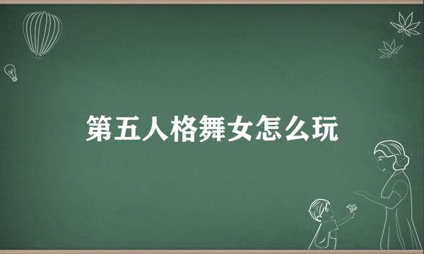 第五人格舞女怎么玩