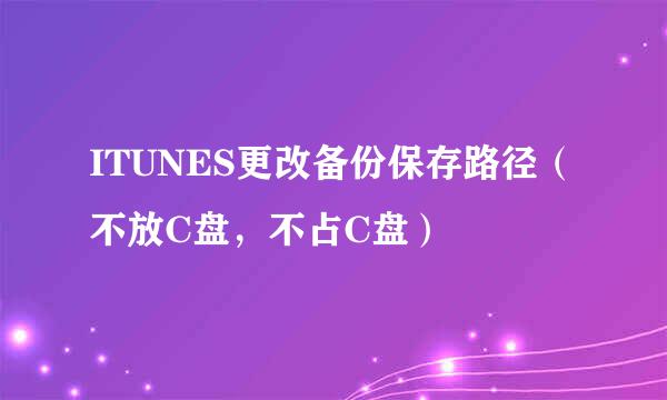 ITUNES更改备份保存路径（不放C盘，不占C盘）