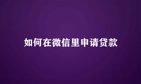 如何在微信里申请贷款