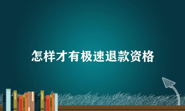 怎样才有极速退款资格