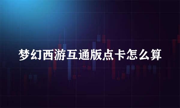 梦幻西游互通版点卡怎么算