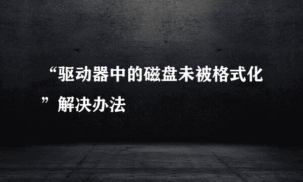 “驱动器中的磁盘未被格式化”解决办法