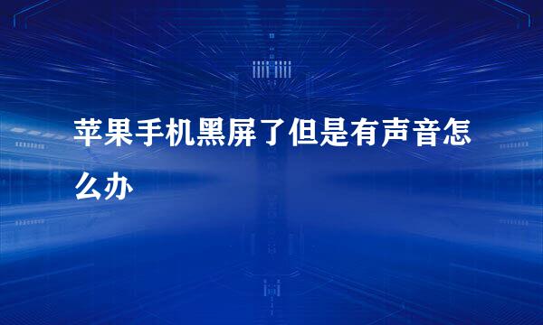 苹果手机黑屏了但是有声音怎么办
