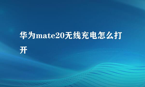 华为mate20无线充电怎么打开