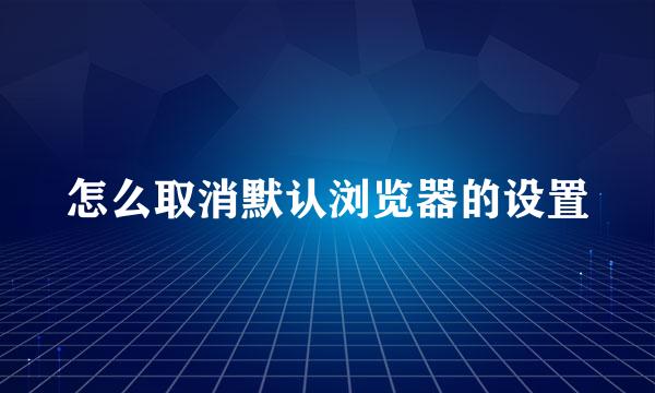怎么取消默认浏览器的设置