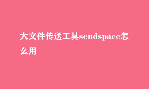 大文件传送工具sendspace怎么用