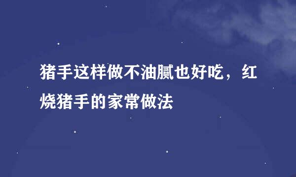 猪手这样做不油腻也好吃，红烧猪手的家常做法