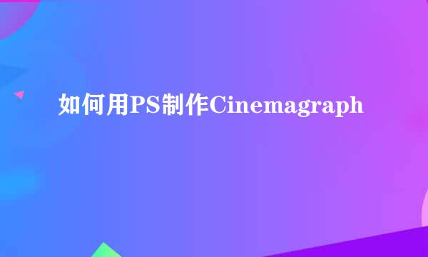 如何用PS制作Cinemagraph