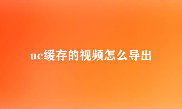 uc缓存的视频怎么导出