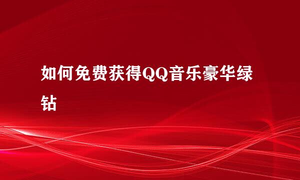 如何免费获得QQ音乐豪华绿钻