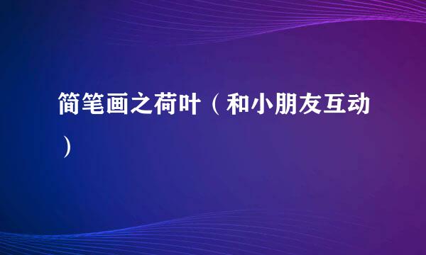 简笔画之荷叶（和小朋友互动）