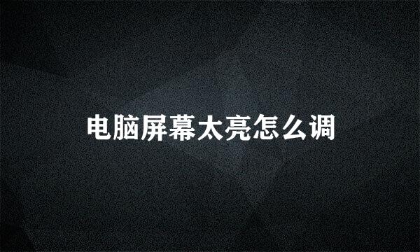电脑屏幕太亮怎么调