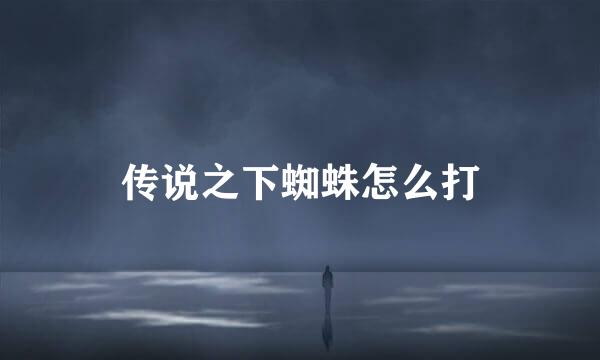 传说之下蜘蛛怎么打