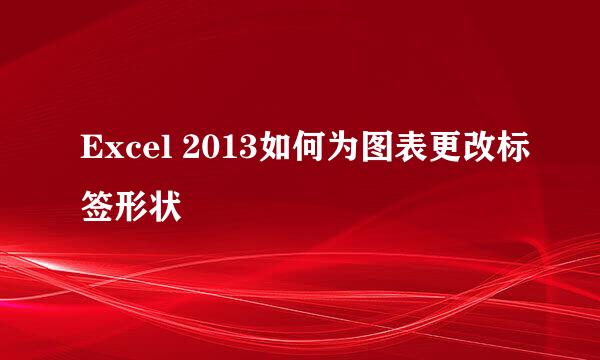 Excel 2013如何为图表更改标签形状