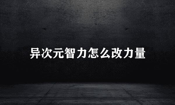异次元智力怎么改力量