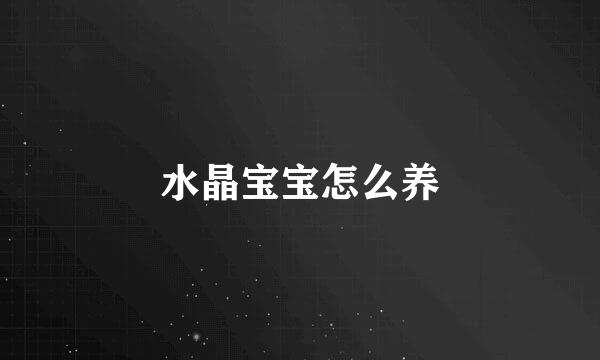 水晶宝宝怎么养