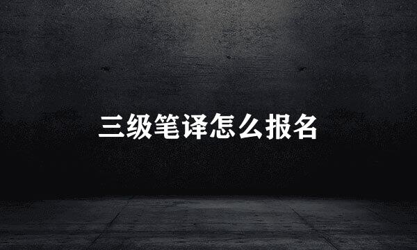 三级笔译怎么报名