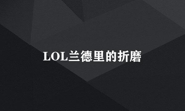 LOL兰德里的折磨