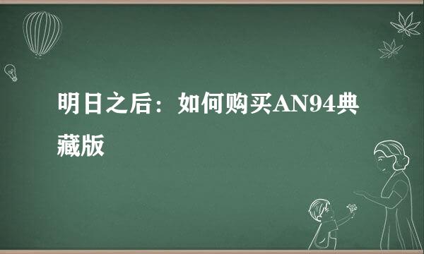 明日之后：如何购买AN94典藏版