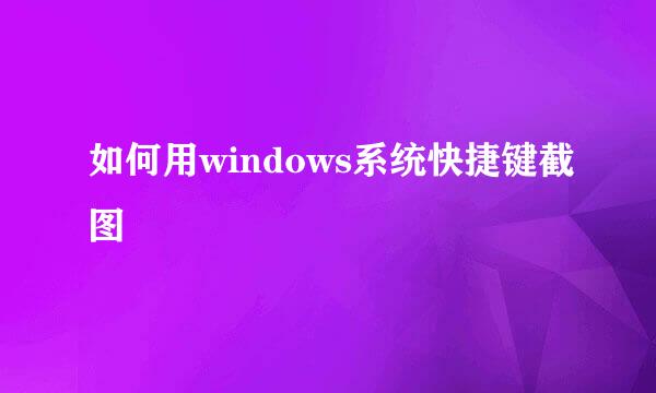 如何用windows系统快捷键截图