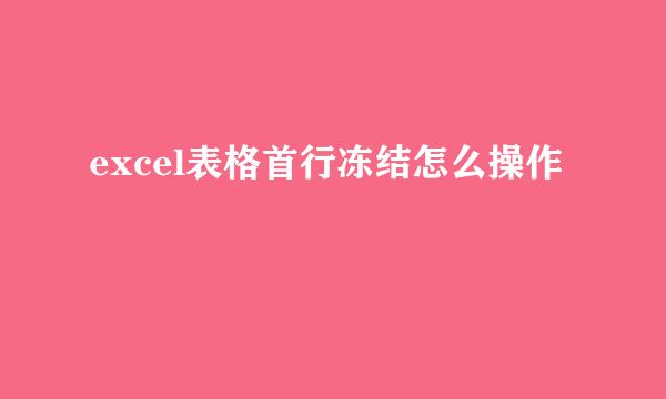 excel表格首行冻结怎么操作