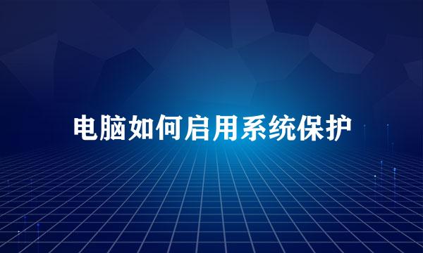 电脑如何启用系统保护