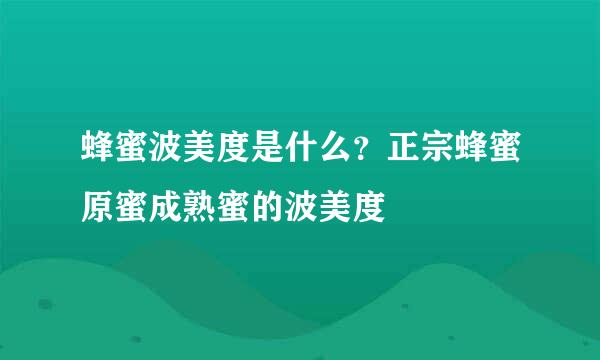 蜂蜜波美度是什么？正宗蜂蜜原蜜成熟蜜的波美度