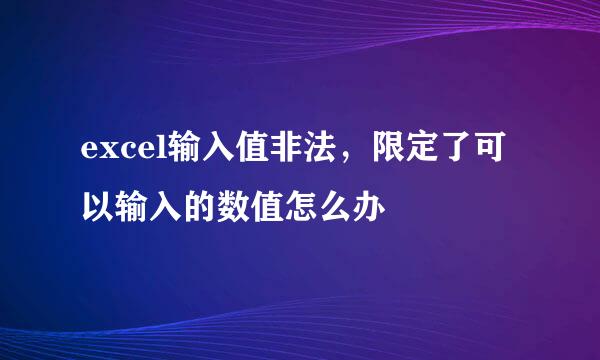 excel输入值非法，限定了可以输入的数值怎么办