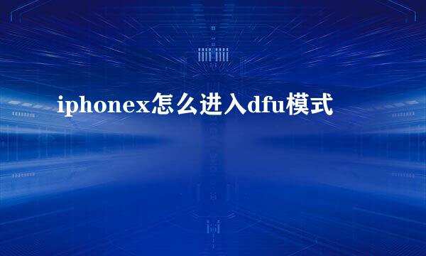 iphonex怎么进入dfu模式