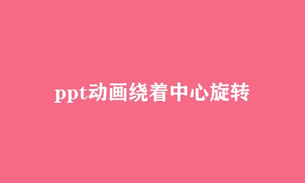 ppt动画绕着中心旋转