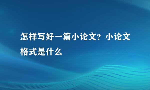 怎样写好一篇小论文？小论文格式是什么
